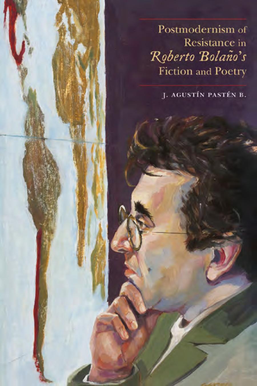 Postmodernism Of Resistance In Roberto Bolaos Fiction And Poetry J Agustn Pastn B