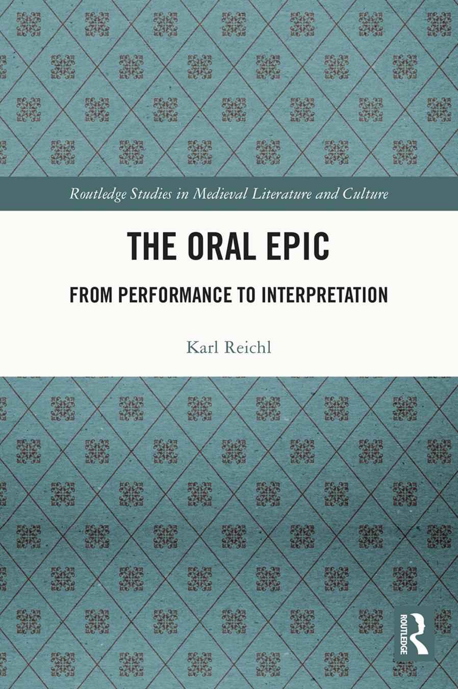 The Oral Epic From Performance To Interpretation Karl Reichl