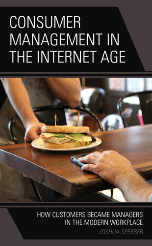 Consumer Management In The Internet Age How Customers Became Managers In The Modern Workplace Sperber