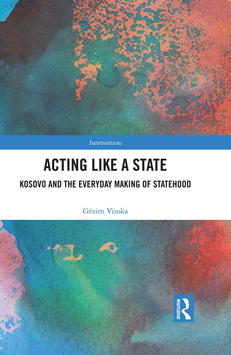 Acting Like A State Kosovo And The Everyday Making Of Statehood Gzim Visoka