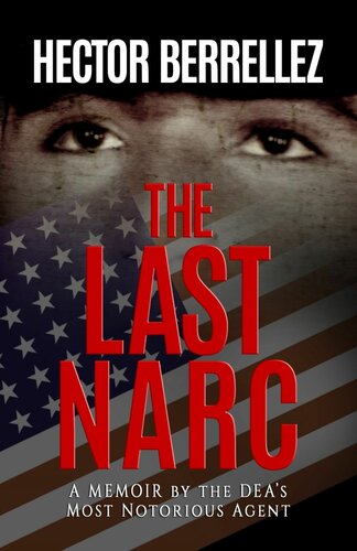 The Last Narc A Memoir Of The Deas Most Notorious Agent Hector Berrellez