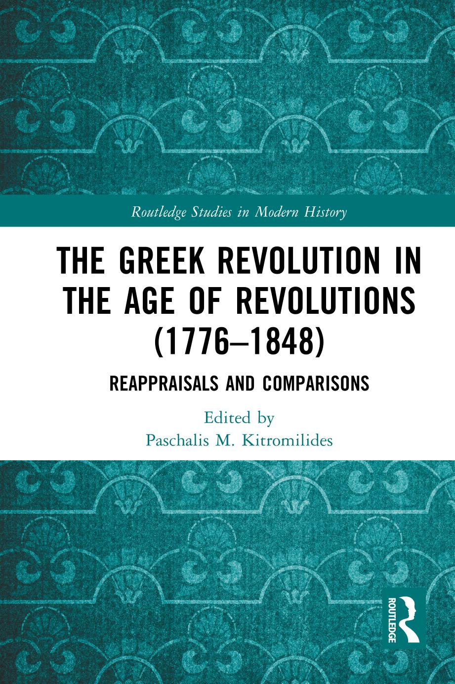The Greek Revolution In The Age Of Revolutions 17761848 Reappraisals And Comparisons 1st Edition Paschalis M Kitromilides