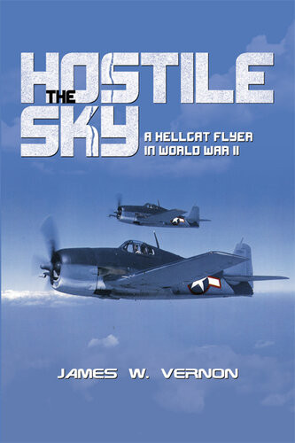The Hostile Sky A Hellcat Flyer In World War Ii James W Vernon