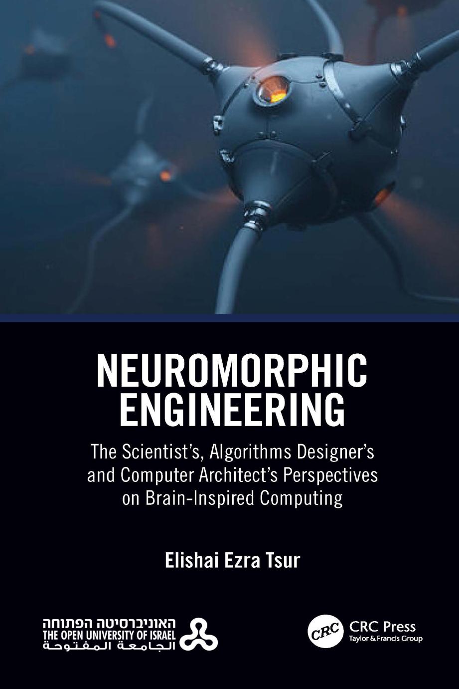 Neuromorphic Engineering The Scientists Algorithms Designers And Computer Architects Perspectives On Braininspired Computing 1st Edition Elishai Ezra Tsur