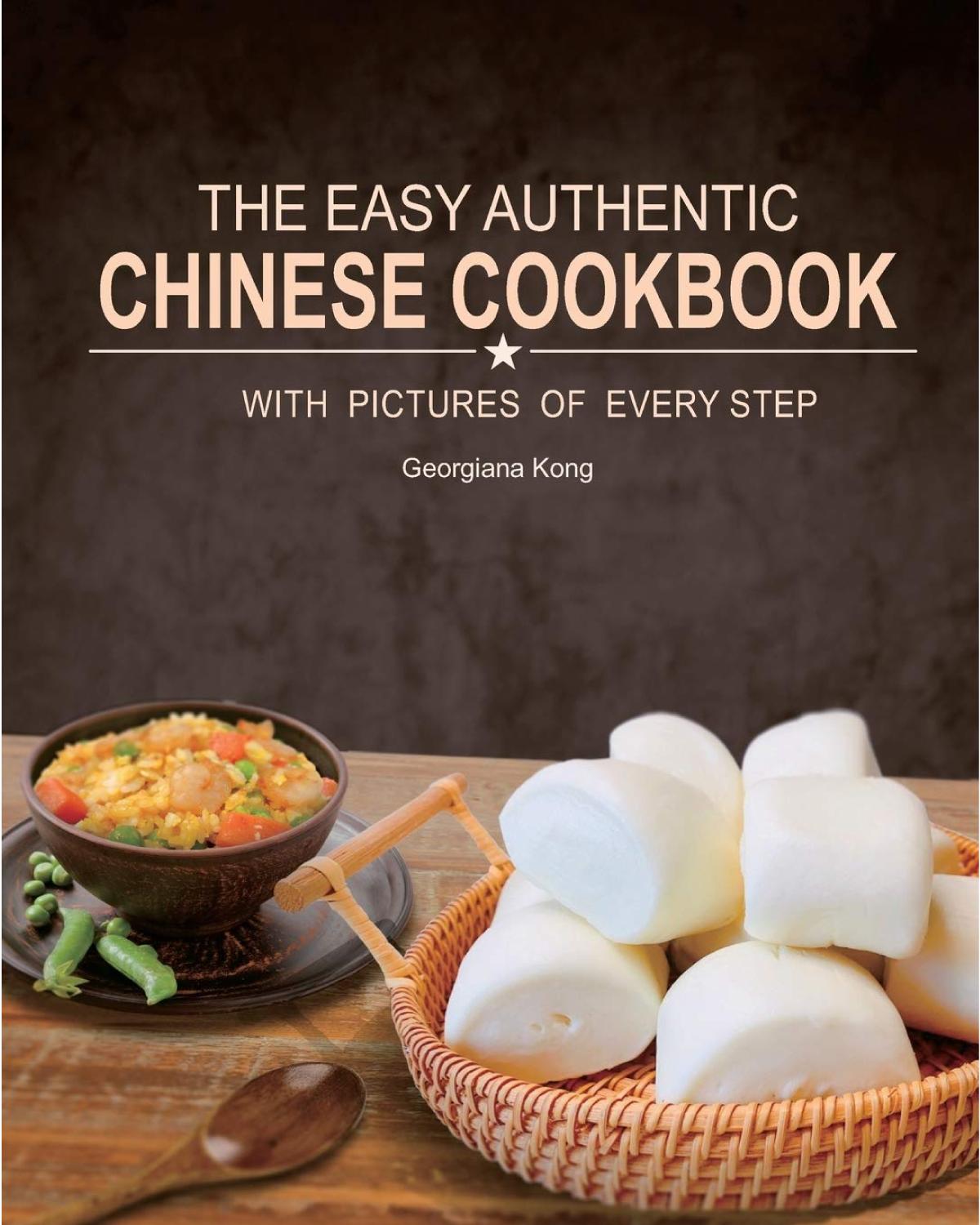 The Easy Authentic Chinese Cookbook With Pictures Of Every Step Georgiana Kong