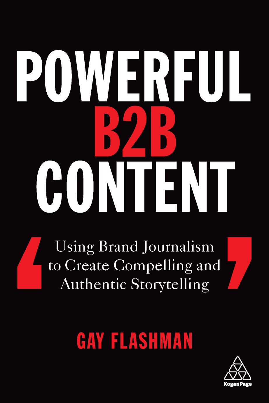 Powerful B2b Content Using Brand Journalism To Create Compelling And Authentic Storytelling Gay Flashman