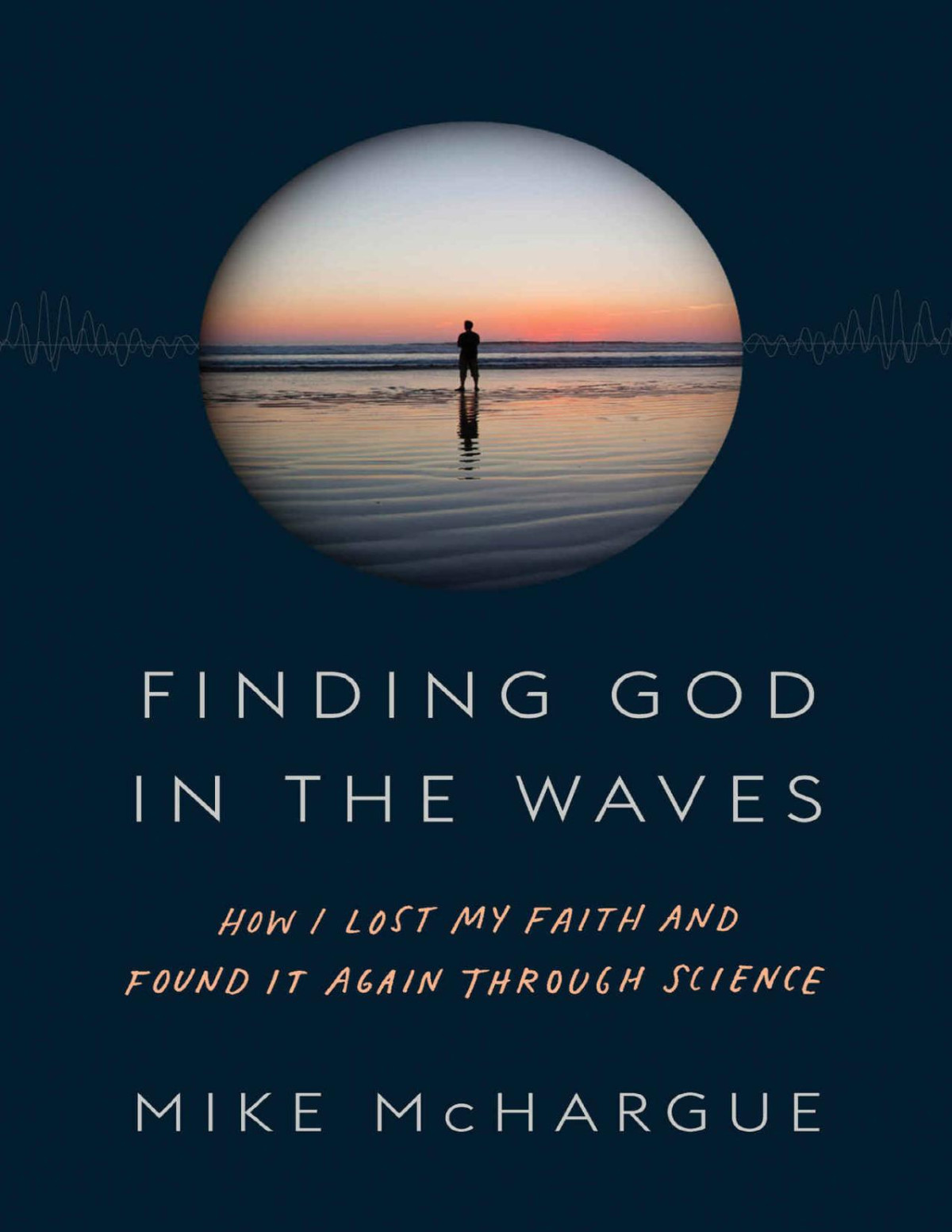 Finding God In The Waves How I Lost My Faith And Found It Again Through Science Mike Mchargue