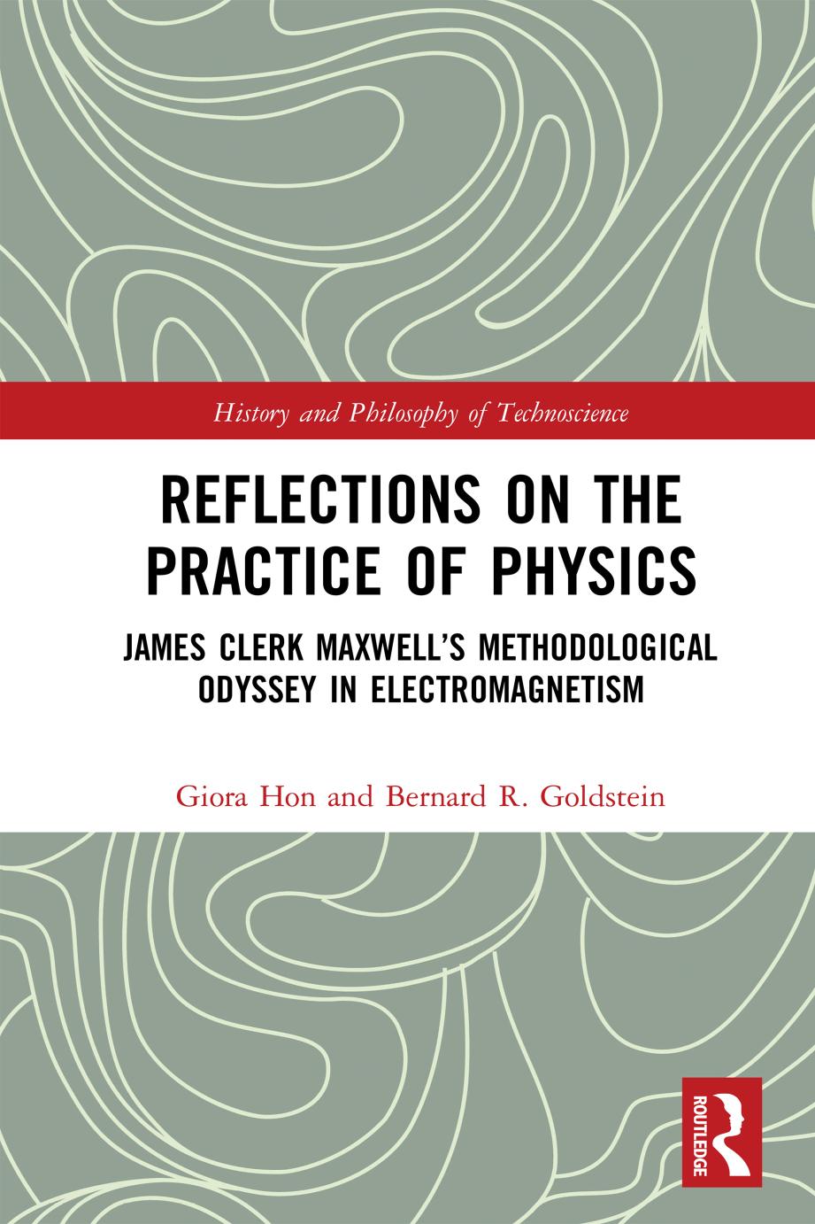Reflections On The Practice Of Physics James Clerk Maxwells Methodological Odyssey In Electromagnetism Giora Hon