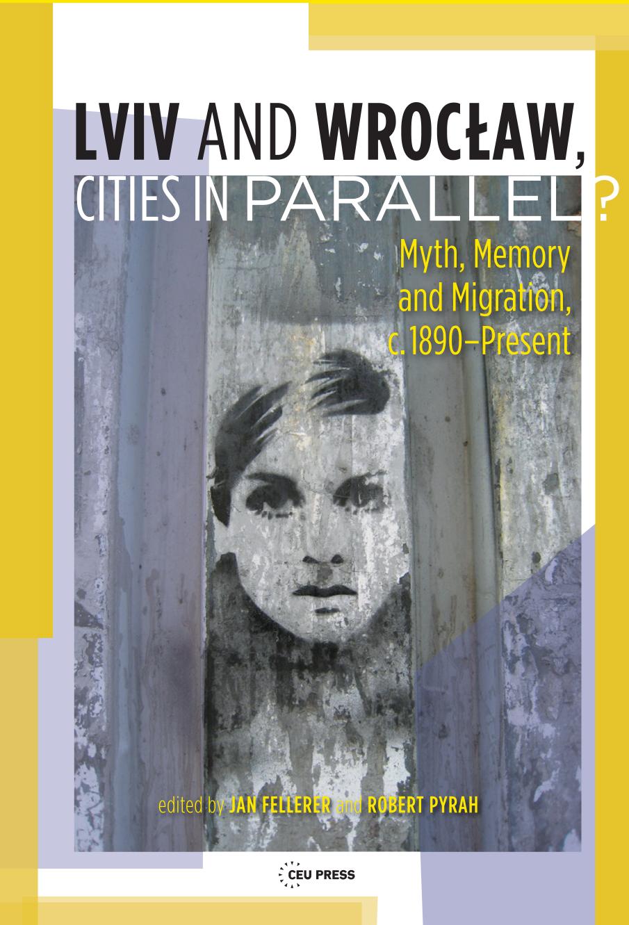 Lviv Wrocaw Cities In Parallel Myth Memory And Migration C 1890present Jan Fellerer Editor