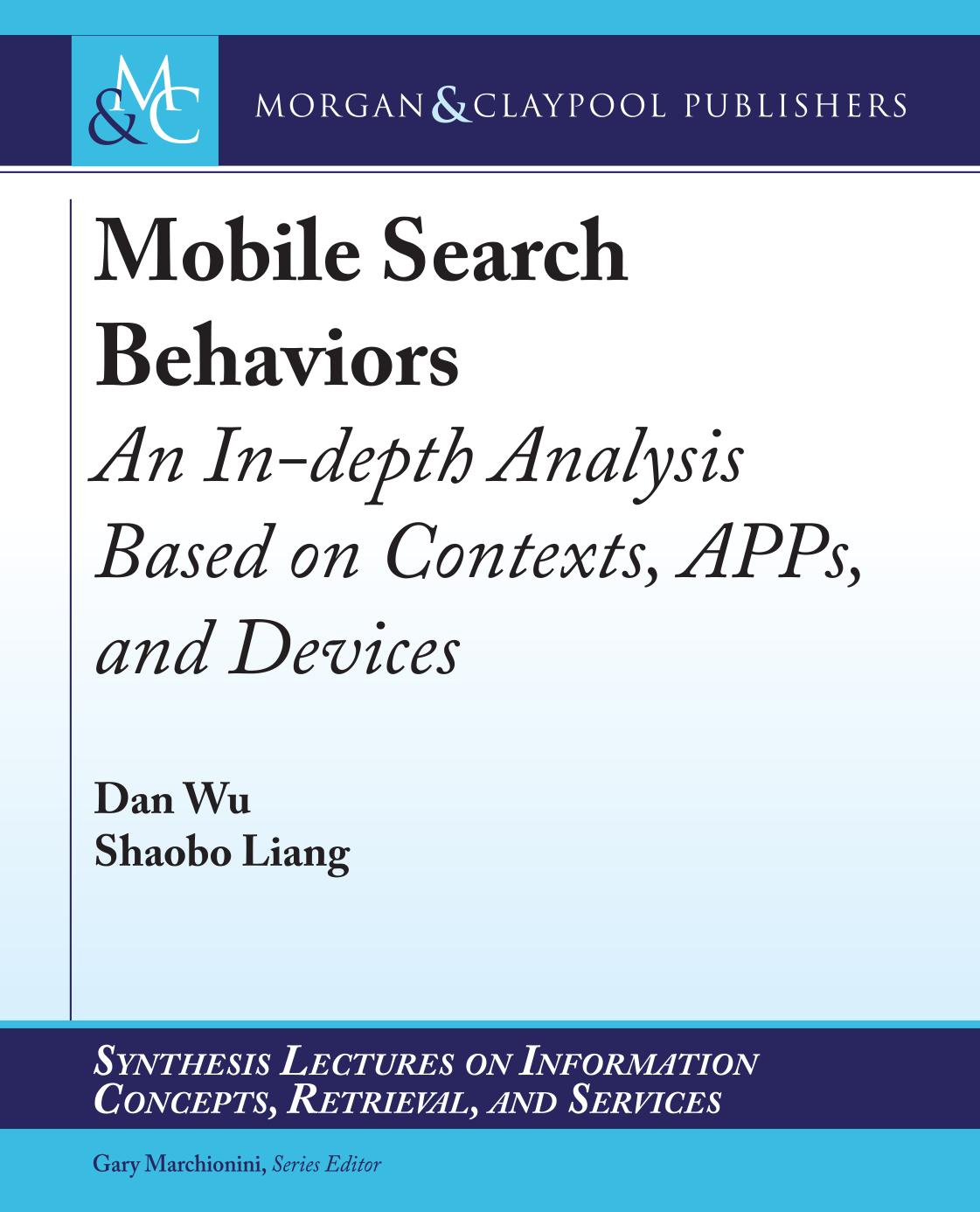 Mobile Search Behaviors An Indepth Analysis Based On Contexts Apps And Devices Synthesis Lectures On Information Concepts Retrieval And Services Shaobo Liang Author Gary Marchionini Series Edited By Dan Wu Author