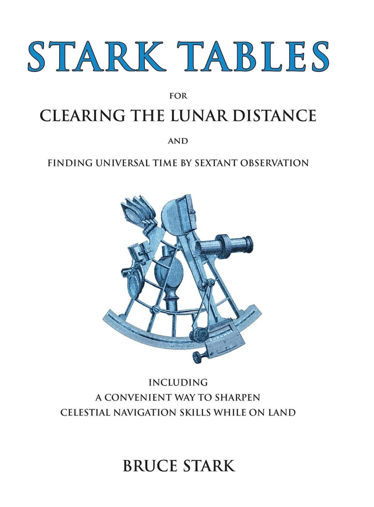 Stark Tables For Clearing The Lunar Distance And Finding Universal Time By Sextant Observation Including A Convenient Way To Sharpe Third Revised Bruce Stark