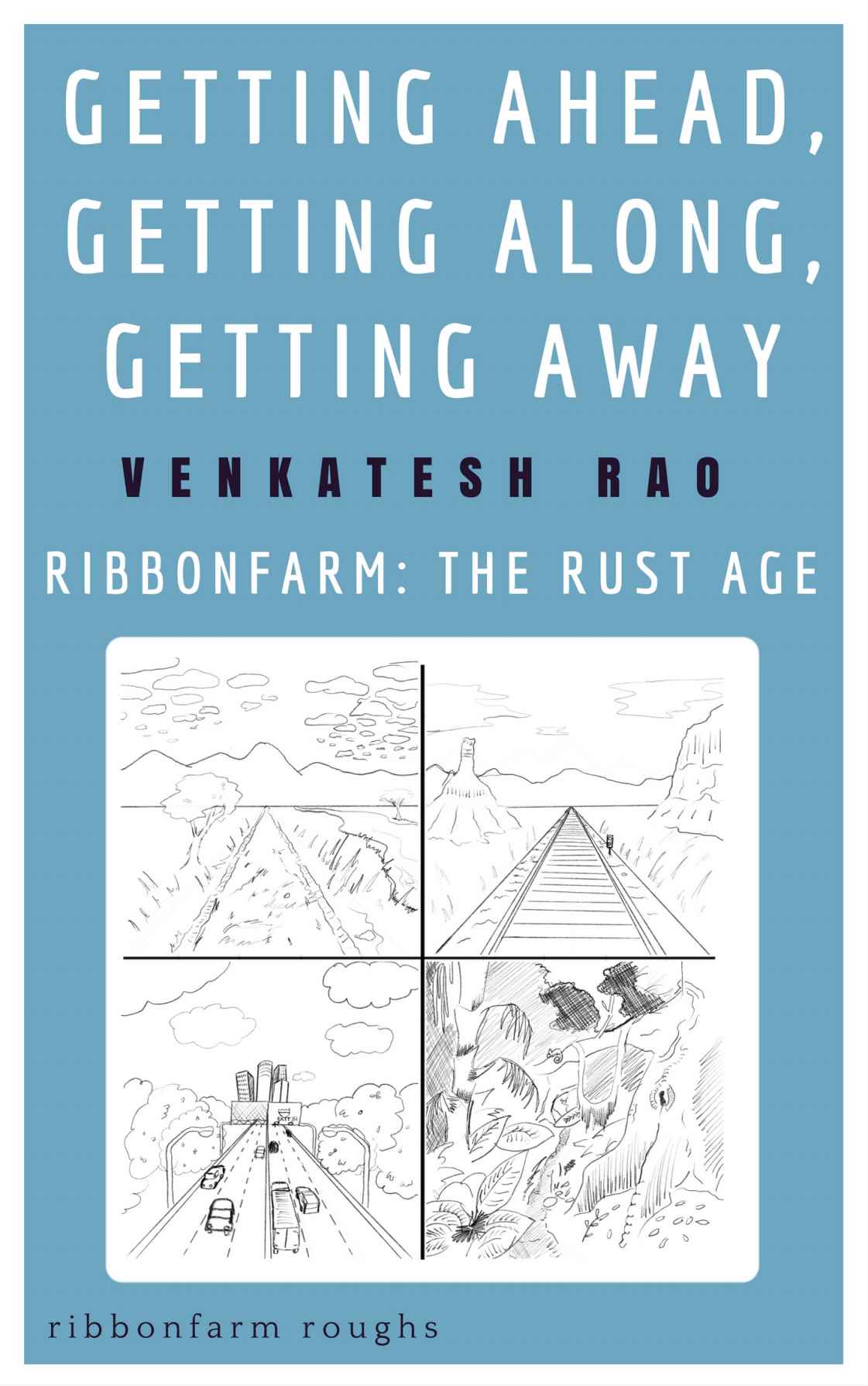 Getting Ahead Getting Along Getting Away Ribbonfarm The Rust Age Ribbonfarm Roughs Book 6 Venkatesh Rao