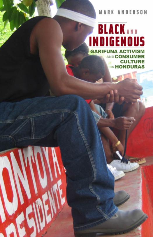 Black And Indigenous Garifuna Activism And Consumer Culture In Honduras Mark Anderson