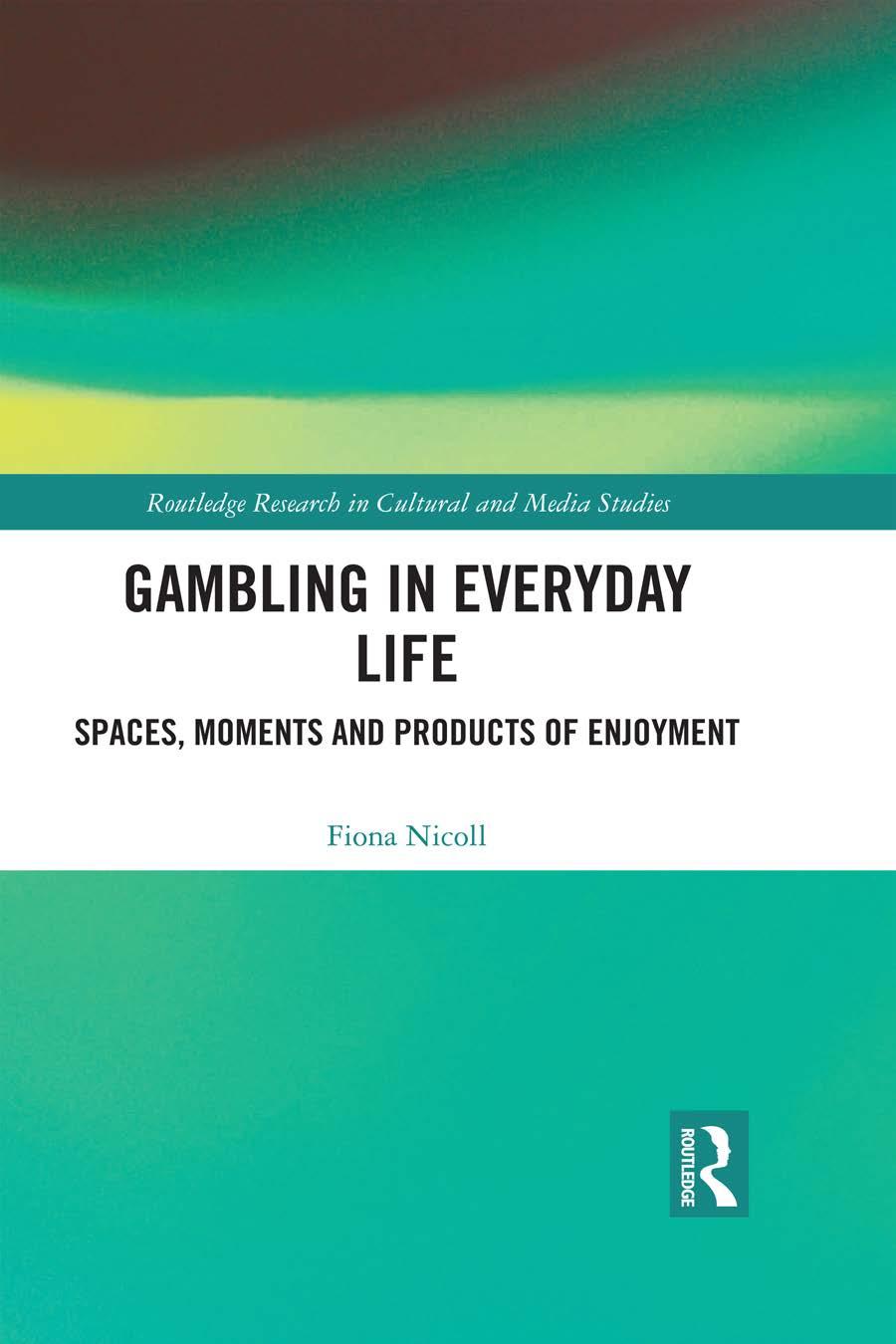 Gambling In Everyday Life Spaces Moments And Products Of Enjoyment Fiona Jean Nicoll