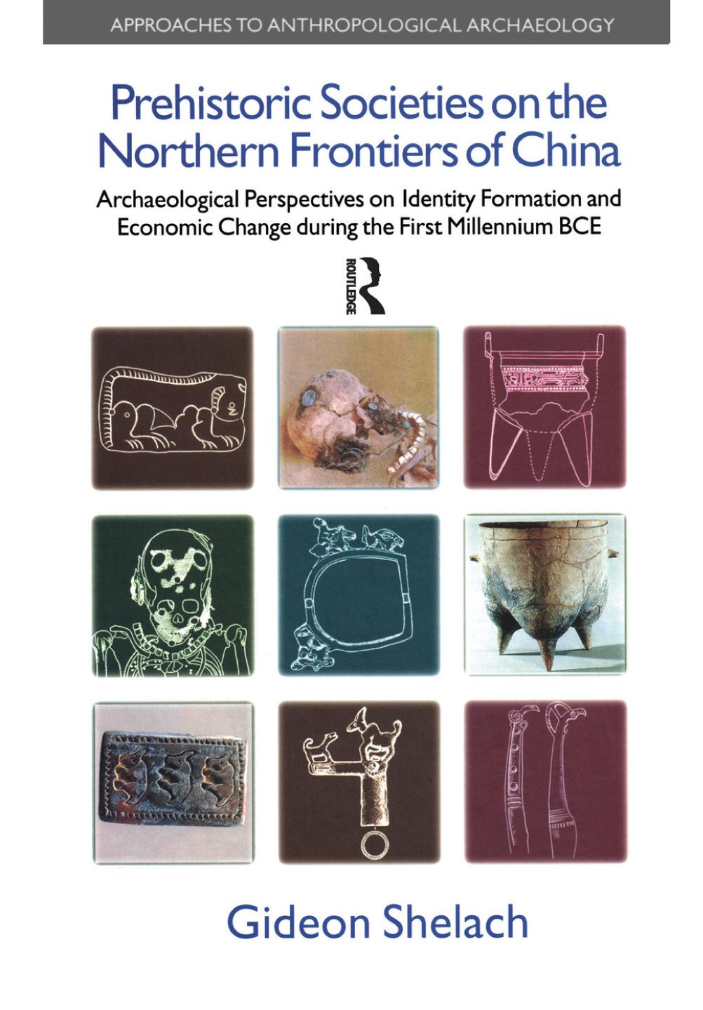 Prehistoric Societies On The Northern Frontiers Of China Archaeological Perspectives On Identity Formation And Economic Change During The First Millennium Bce 1st Edition Gideon Shelach