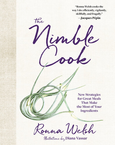The Nimble Cook New Strategies For Great Meals That Make The Most Of Your Ingredients Ronna Welsh