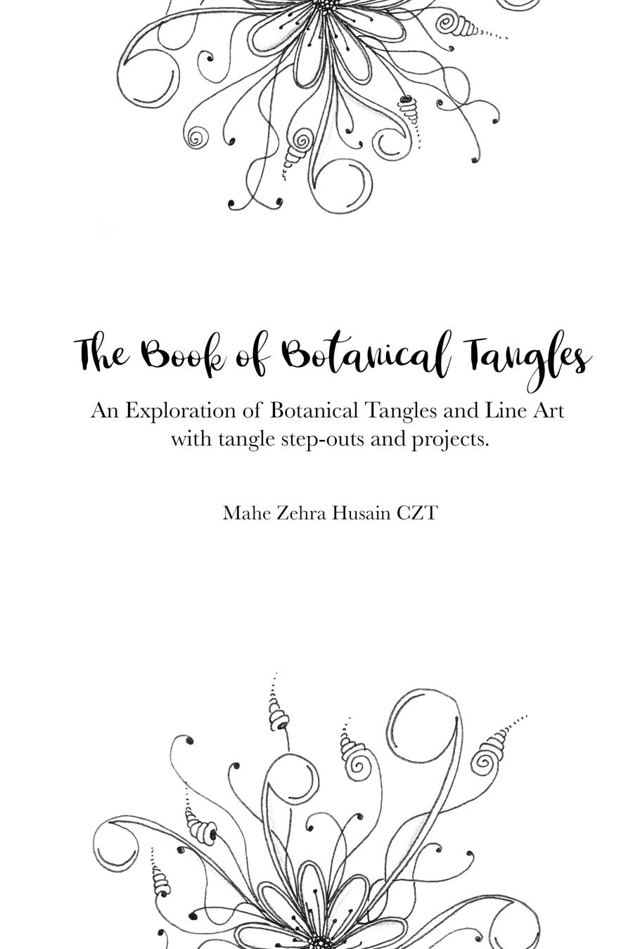 The Book Of Botanical Tangles An Exploration Of Botanical Tangles And Line Art With Tangle Stepouts And Projects Mahe Zehra Husain