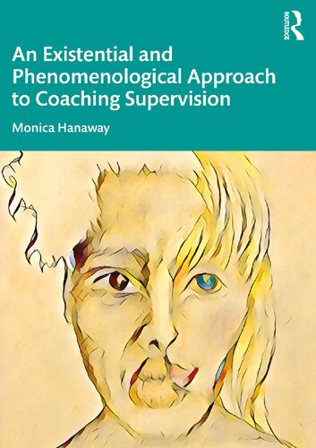 An Existential And Phenomenological Approach To Coaching Supervision Monica Hanaway