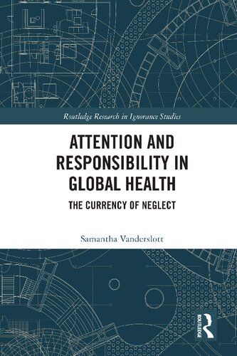 Attention And Responsibility In Global Health The Currency Of Neglect Samantha Vanderslott