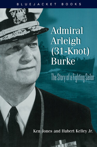 Admiral Arleigh 31knot Burke The Story Of A Fighting Sailor Ken Jones