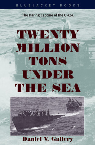 Twenty Million Tons Under The Sea The Daring Capture Of The U505 Daniel V Gallery