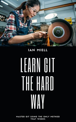 Learn Git The Hard Way Master Git Using The Only Method That Works Ian Miell
