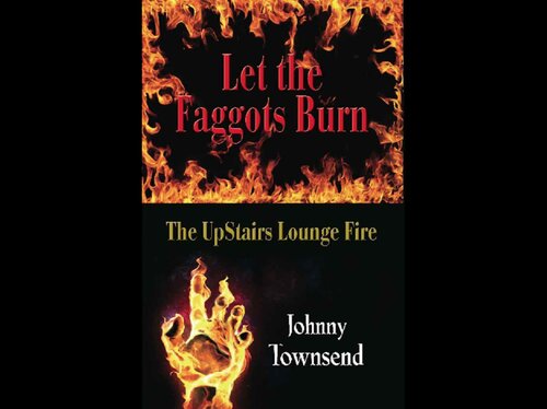 Let The Faggots Burn The Upstairs Lounge Fire Johnny Townsend