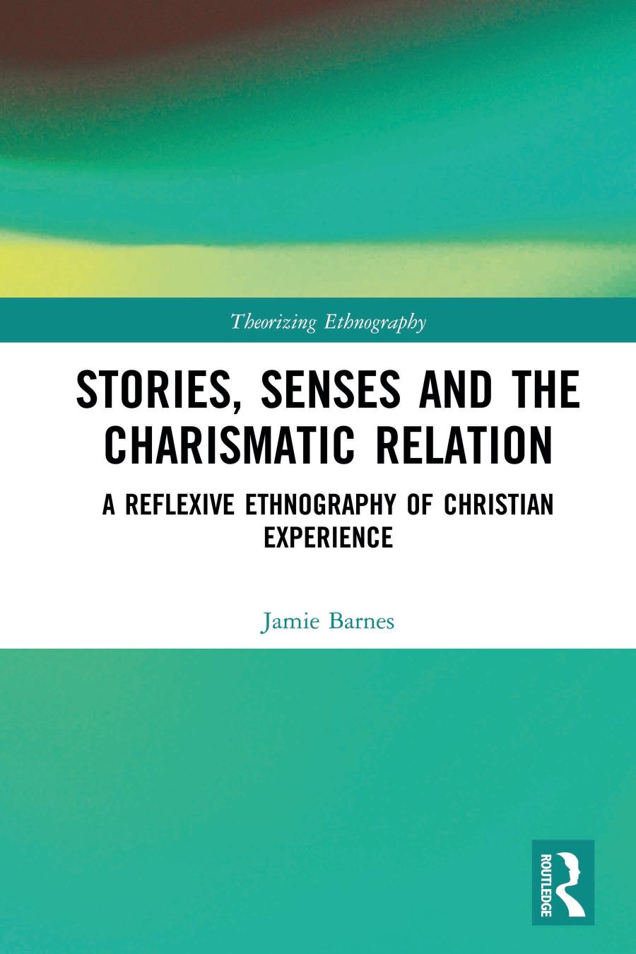Stories Senses And The Charismatic Relation A Reflexive Ethnography Of Christian Experience 1st Edition Jamie Barnes
