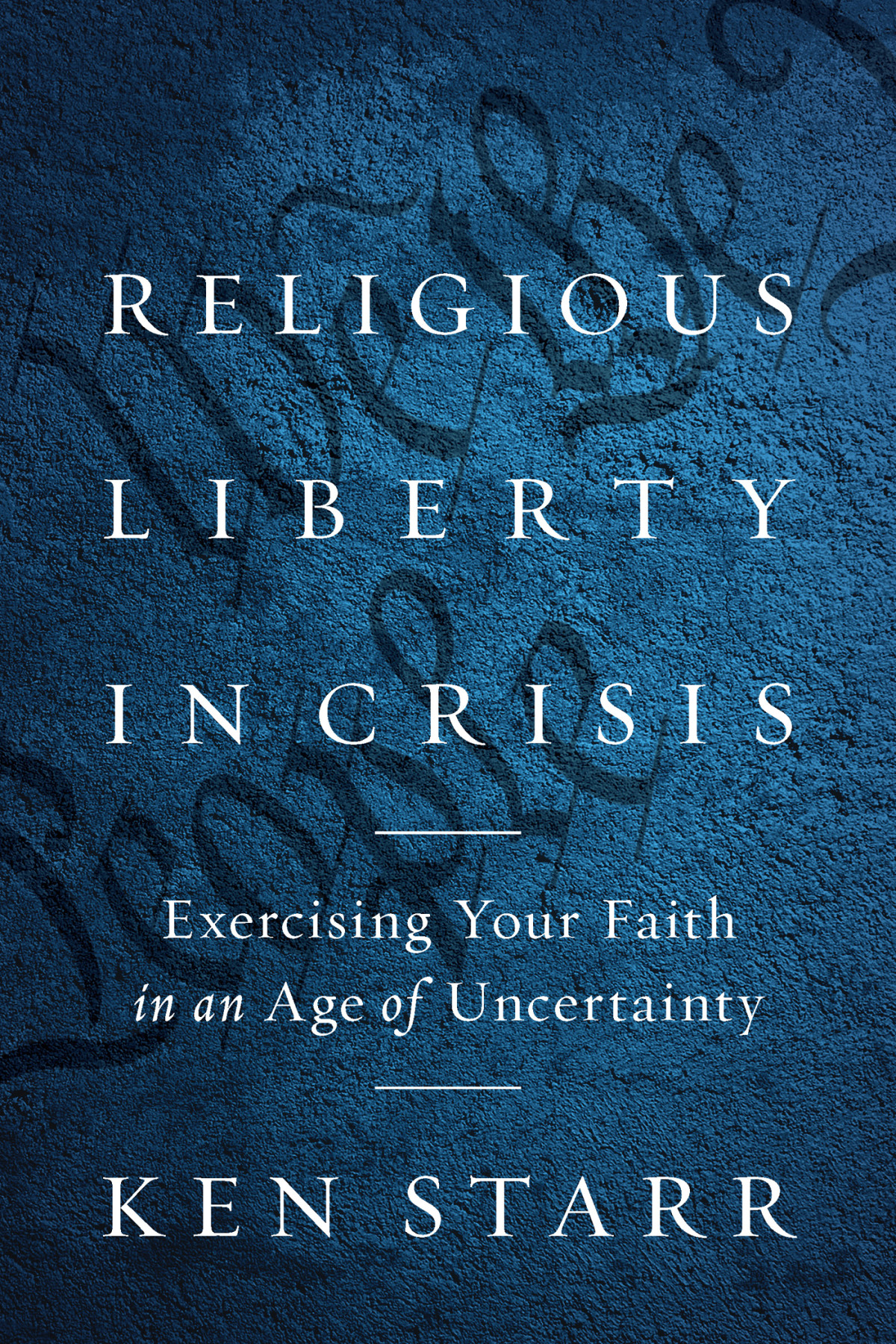 Religious Liberty In Crisis Ken Starr