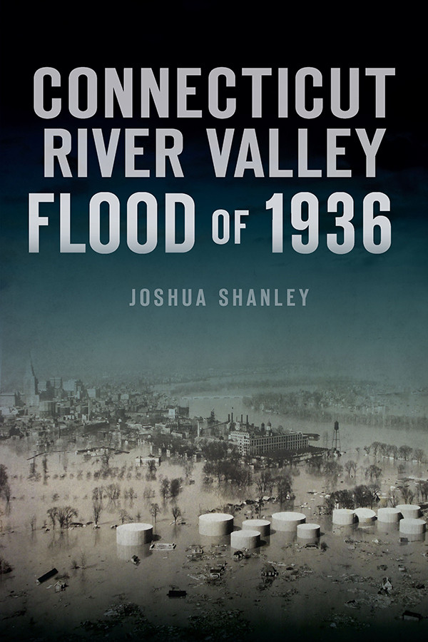 Connecticut River Valley Flood Of 1936 Joshua Shanley