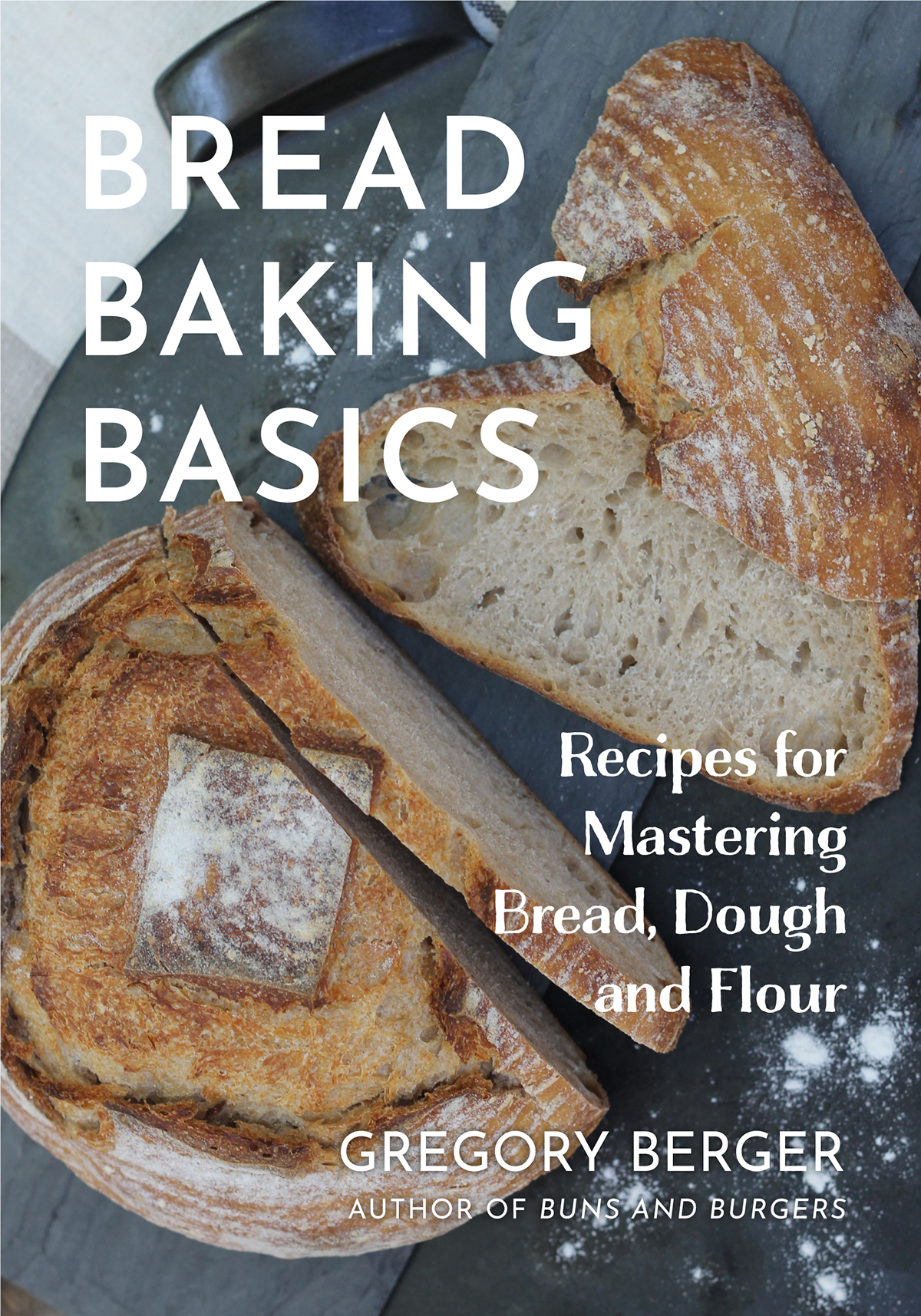 Bread Baking Basics Recipes For Mastering Bread Dough And Flour Gregory Berger