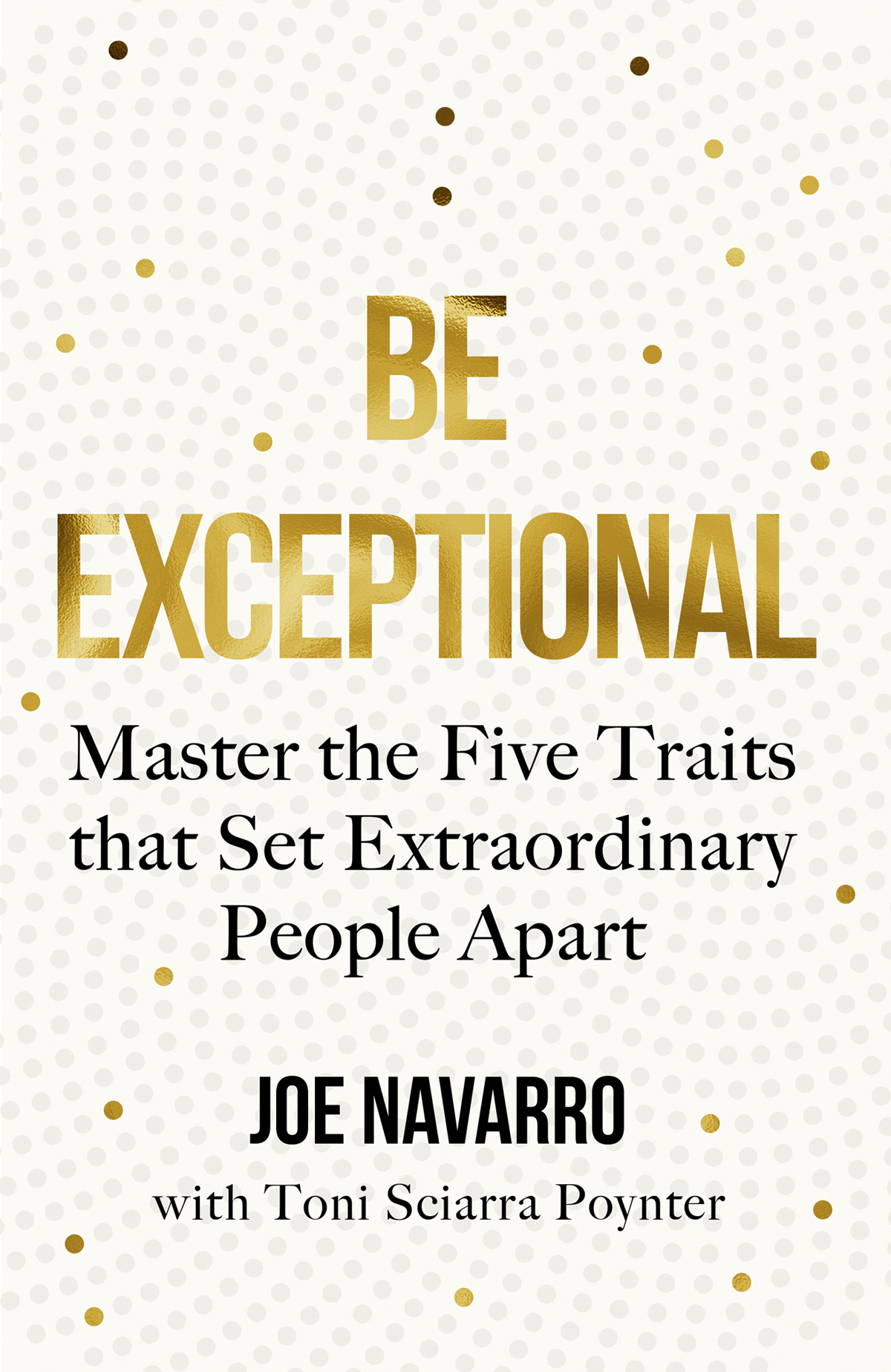 Be Exceptional Master The Five Traits That Set Extraordinary People Apart 1st Edition Joe Navarro