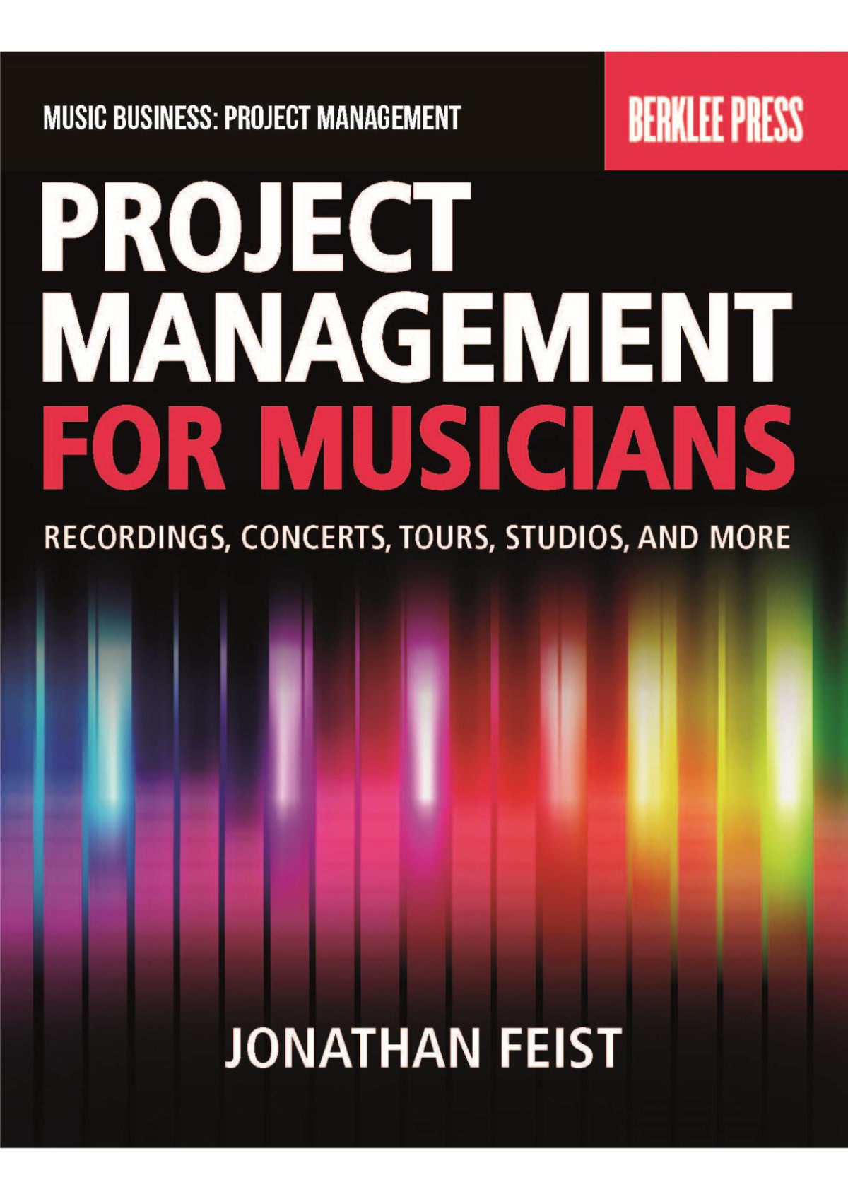 Project Management For Musicians Recordings Performances Tours Studios More Recordings Concerts Tours Studios And More Illustrated Jonathan Feist
