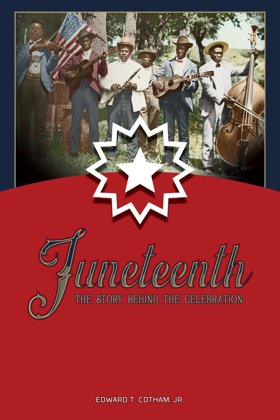 Juneteenth The Story Behind The Celebration Edward T Cotham Jr