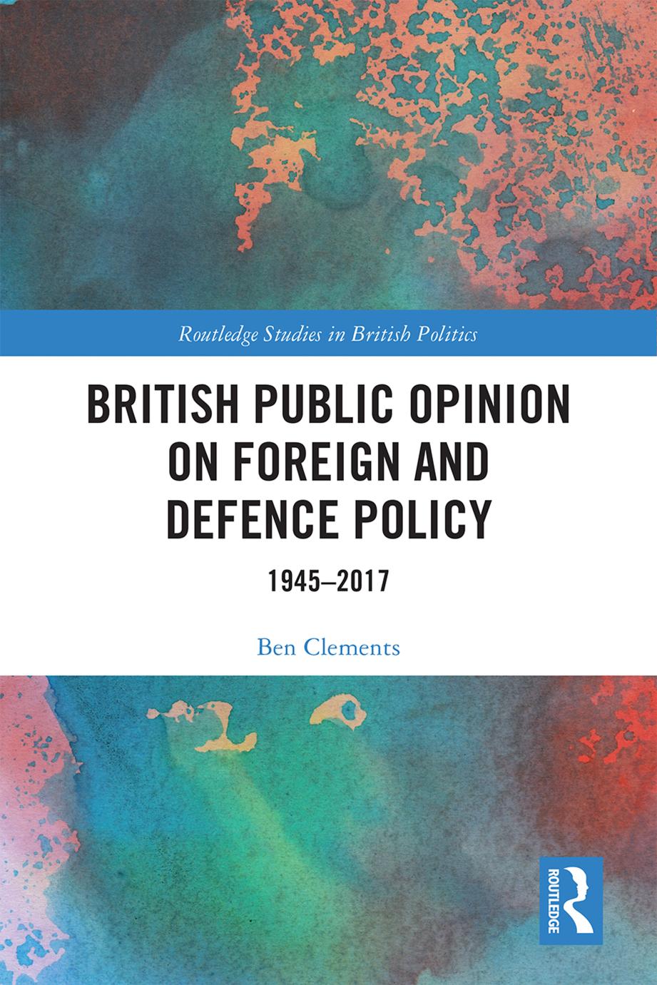 British Public Opinion On Foreign And Defence Policy 19452017 Ben Clements