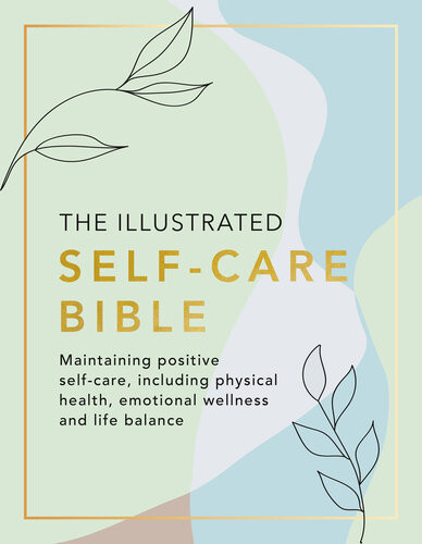 The Illustrated Selfcare Bible Maintaining Positive Selfcare Including Physical Wellness Emotional Wellness And Lifebalance Various