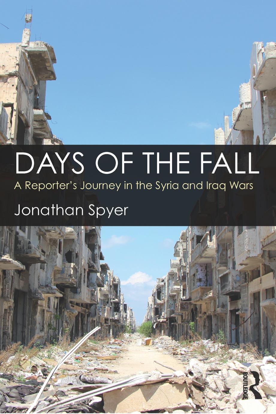 Days Of The Fall A Reporters Journey In The Syria And Iraq Wars Jonathan Spyer