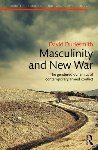 Masculinity And New War The Gendered Dynamics Of Contemporary Armed Conflict David Duriesmith