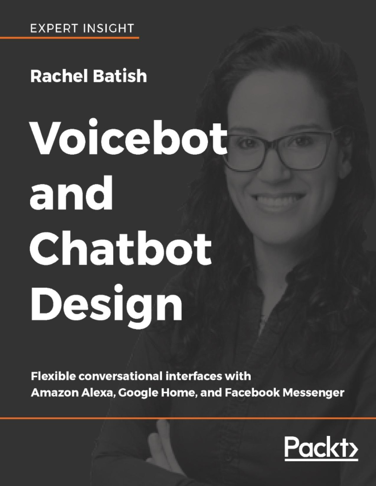 Voicebot And Chatbot Design Flexible Conversational Interfaces With Amazon Alexa Google Home And Facebook Messenger Rachel Batish