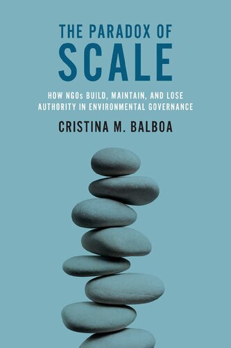 The Paradox Of Scale How Ngos Build Maintain And Lose Authority In Environmental Governance Cristina M Balboa
