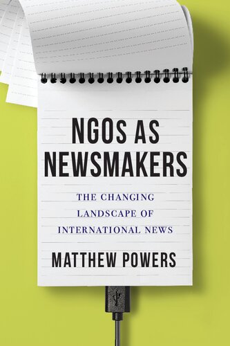 Ngos As Newsmakers The Changing Landscape Of International News Matthew Powers