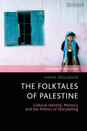 The Folktales Of Palestine Cultural Identity Memory And The Politics Of Storytelling Farah Aboubakr