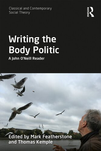 Writing The Body Politic A John Oneill Reader Mark Featherstone Thomas Kemple