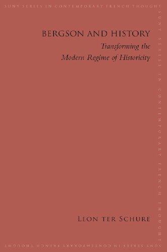 Bergson And History Transforming The Modern Regime Of Historicity Leon Ter Schure