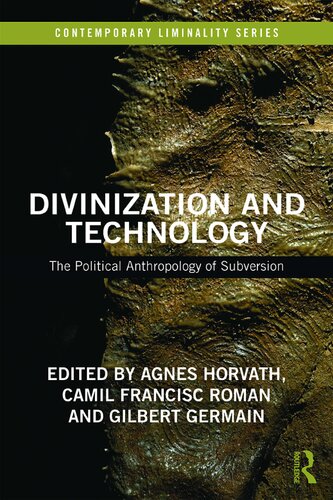 Divinization And Technology The Political Anthropology Of Subversion Agnes Horvath