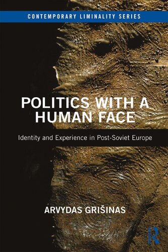 Politics With A Human Face Identity And Experience In Postsoviet Europe Arvydas Griinas