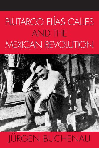 Plutarco Elias Calles And The Mexican Revolution Jrgen Buchenau