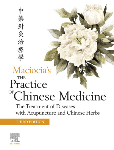 Maciocias The Practice Of Chinese Medicine The Treatment Of Diseases With Acupuncture And Chinese Herbs 3rd Edition Elsevier Ltd