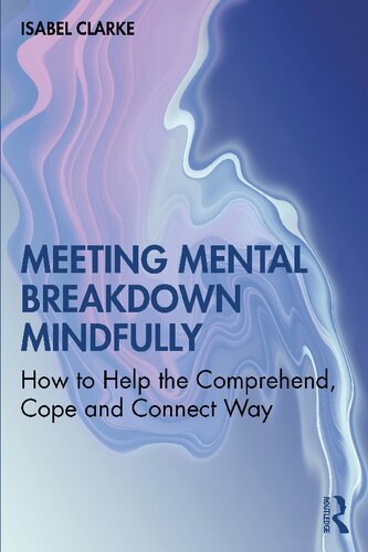 Meeting Mental Breakdown Mindfully How To Help The Comprehend Cope And Connect Way 1st Edition Isabel Clarke