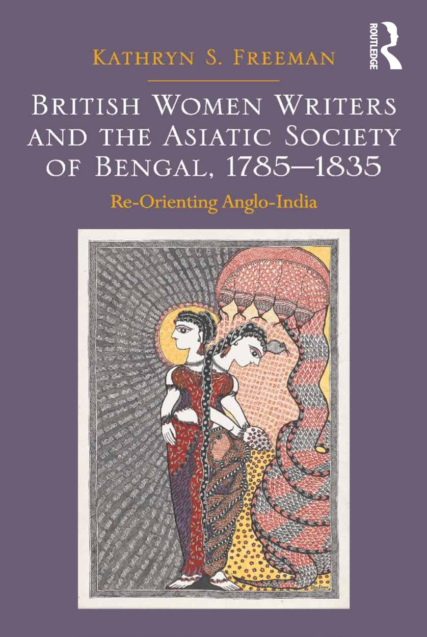 British Women Writers And The Asiatic Society Of Bengal 17851835 Reorienting Angloindia Kathryn S Freeman